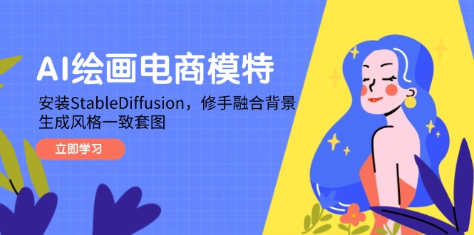 AI绘画电商模特，安装StableDiffusion，修手融合背景，生成风格一致套图-创业项目网