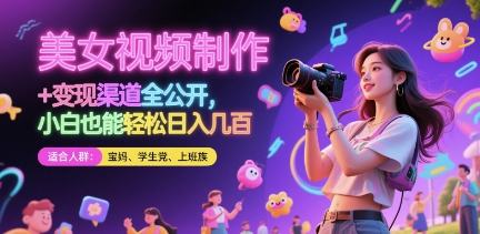 美女视频制作 + 变现渠道全公开，小白也能轻松日入几张-创业项目网
