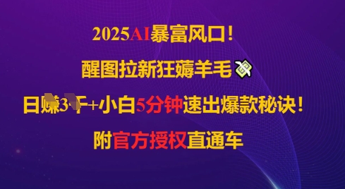 2025AI风口，醒图拉新狂薅羊毛，日入几张，小白5分钟速出爆款秘诀!附官方授权直通车-创业项目网