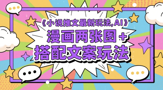 小说推文最新玩法，AI漫画两张图+搭配文案玩法-创业项目网
