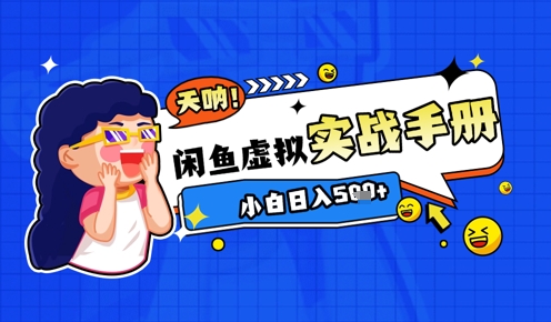2025闲鱼虚拟电商超详细实战手册，小白日入几张-创业项目网