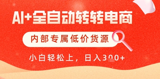 【AI+全自动转转电商】内部专属低价货源，全网首发，单日轻松变现300+-创业项目网