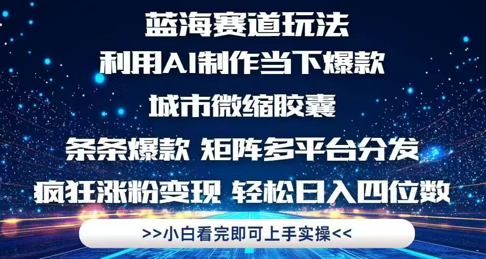 利用Ai制作全网爆火的城市微缩胶囊，条条爆款，多平台分发，疯狂涨粉变现-创业项目网