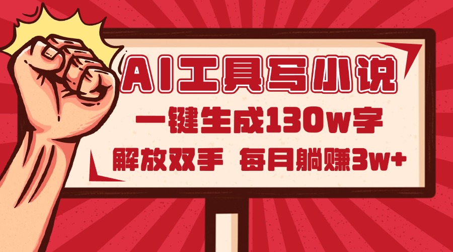 AI工具写小说2.0，一键生成130万字，解放双手，每月躺赚3w+-创业项目网