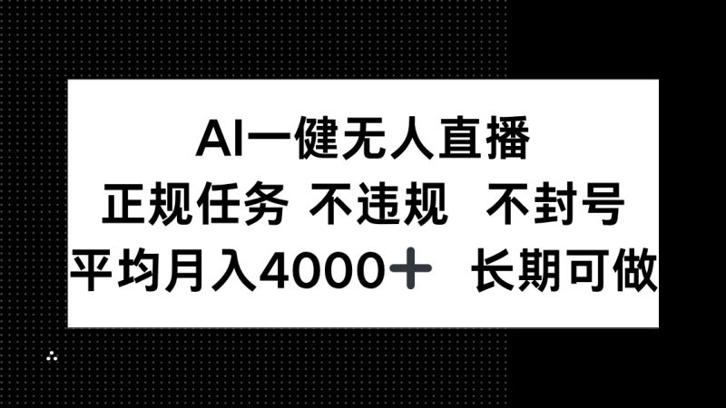 AI一键无人直播，正规任务 不违规 不封号，平均月入4000+ 长期可做-创业项目网