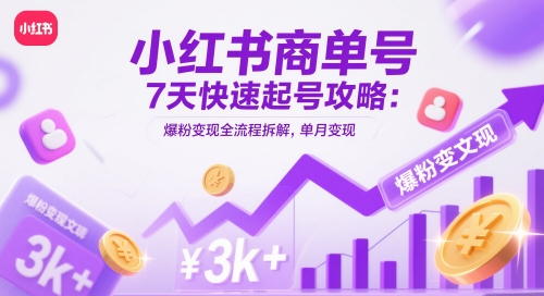 小红书商单号7天快速起号攻略：爆粉变现全流程拆解，单月变现3k+-创业项目网