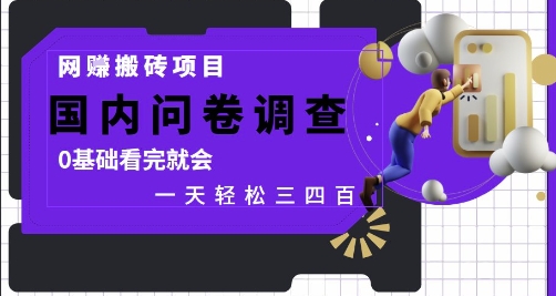 网创搬砖项目，国内问卷调查，0基础看完就会 一天轻松三四张，靠谱副业干就完了-创业项目网