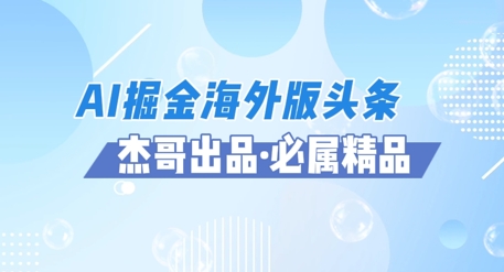 AI掘金海外版头条风口项目，如何利用AI软件+佣金平台出海掘金，单日收益多张-创业项目网