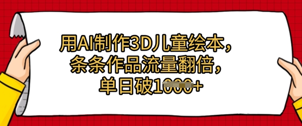 用AI制作3D儿童绘本，条条作品流量翻倍，单日1000+-创业项目网