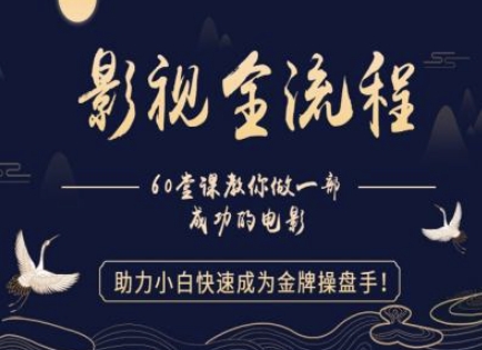 【影视全流程】教你做一部成功的电影，助力小白快速成为金牌操盘手-创业项目网