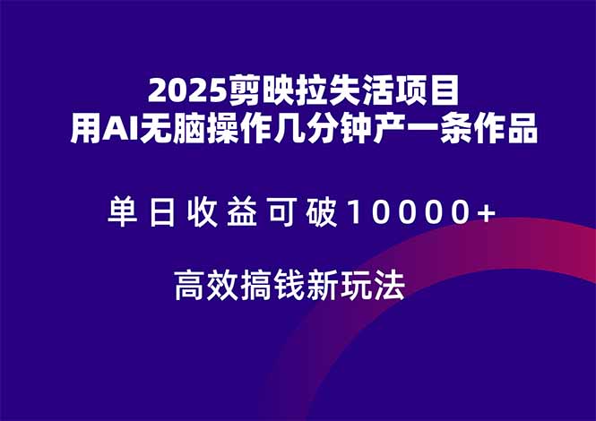 2025剪映拉失活项目，单日收益可破10000+，用AI无脑制作作品，高效搞钱新方法-创业项目网