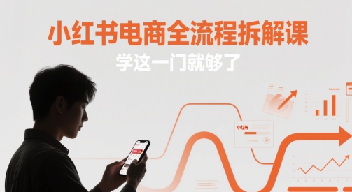小红书电商全流程拆解课，学这一门就够了-创业项目网