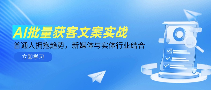 AI批量获客文案实战，普通人拥抱趋势，新媒体与实体行业结合-创业项目网