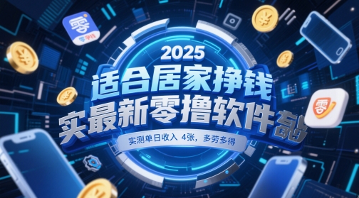 适合居家挣钱2025最新零撸软件，实测单日收入4张，多劳多得 一部手机即可操作-创业项目网