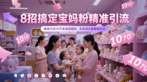 8招搞定宝妈粉精准引流，精准引流10万本地母婴粉，多渠道流量爆破玩法-创业项目网