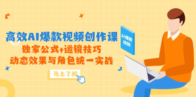高效AI爆款视频创作课，独家公式+运镜技巧，动态效果与角色统一实战-创业项目网