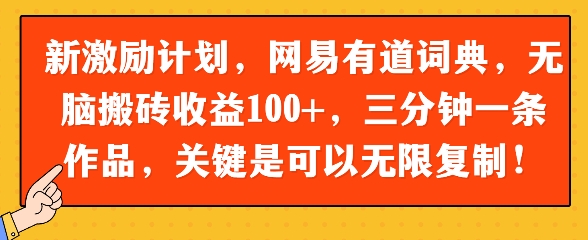 新激励计划，网易有道词典，无脑搬砖收益100+，三分钟一条作品，关键是可以无限复制-创业项目网