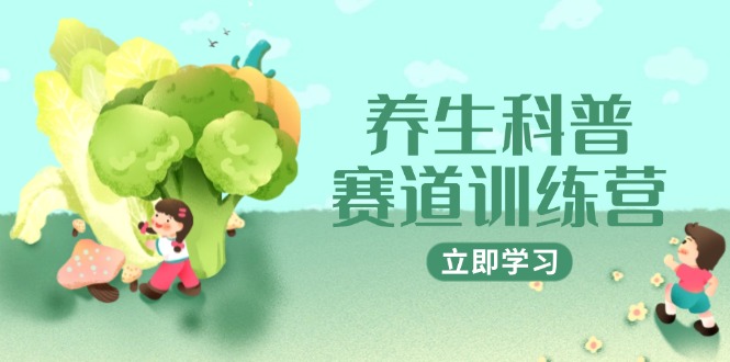 养生科普赛道训练营，AI矩阵+爆款标题+插画教学，2月3万粉接广1800/条-创业项目网