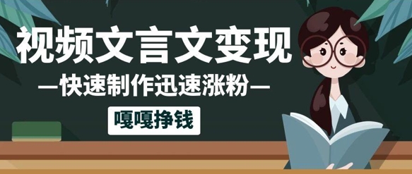 10个作品涨粉50w！AI+文言文视频制作，小白轻轻松松上手，条条爆款，条条变现，单日就能收益-创业项目网