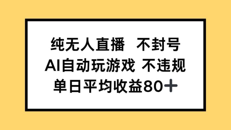 纯无人直播不封号,AI自动玩游戏,单日收益80+-创业项目网