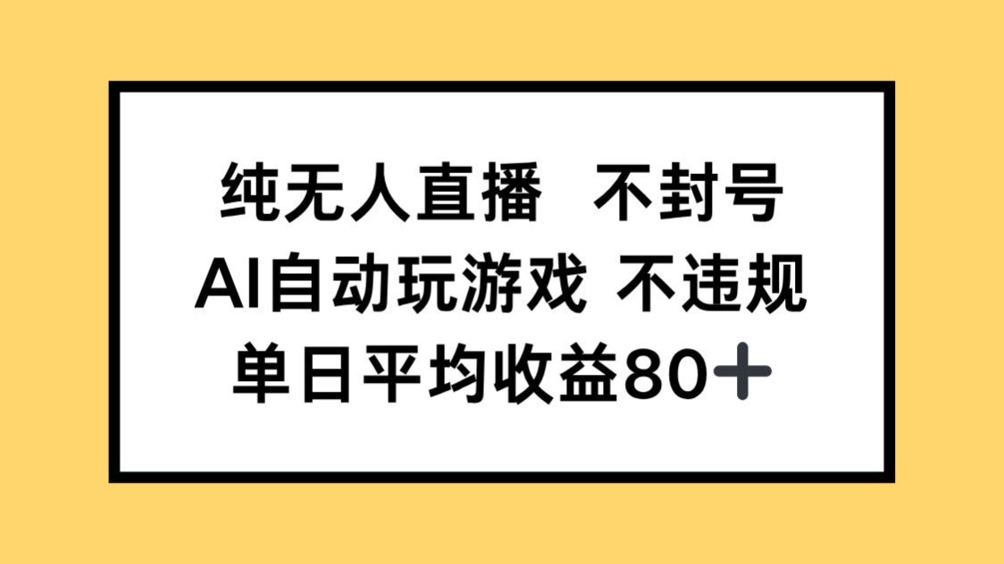 纯无人直播不封号，AI自动玩游戏，单日收益80+-创业项目网