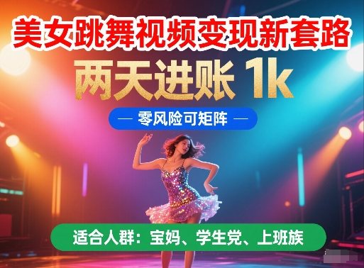 美女跳舞视频变现新套路，两天进账 1k，零风险可矩阵-创业项目网