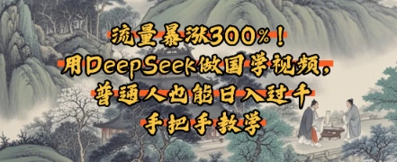 流量暴涨300%！用DeepSeek做国学视频，普通人也能日入过千-创业项目网