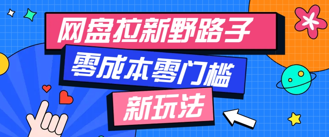 一个人也能操作的网盘拉新野路子玩法，零成本零门槛多种变现方式，轻松月入万元-创业项目网