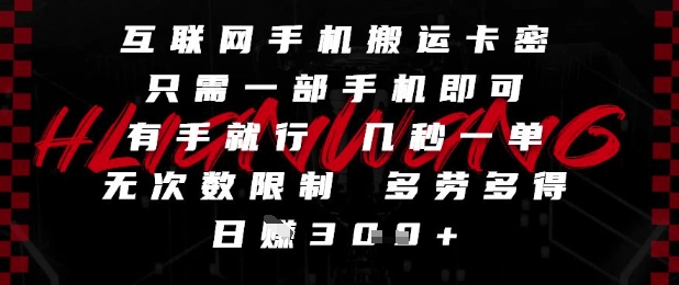 互联网手机搬运卡密，只需一部手机即可，有手就行，几秒一单，无次数限制，多劳多得，日入300+-创业项目网