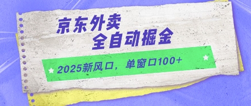 2025新风口，京东外卖全自动掘金，单窗口100+-创业项目网