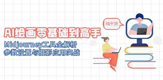 AI绘画零基础到高手，Midjourney工具全解析，参数设置与摄影应用实战-创业项目网