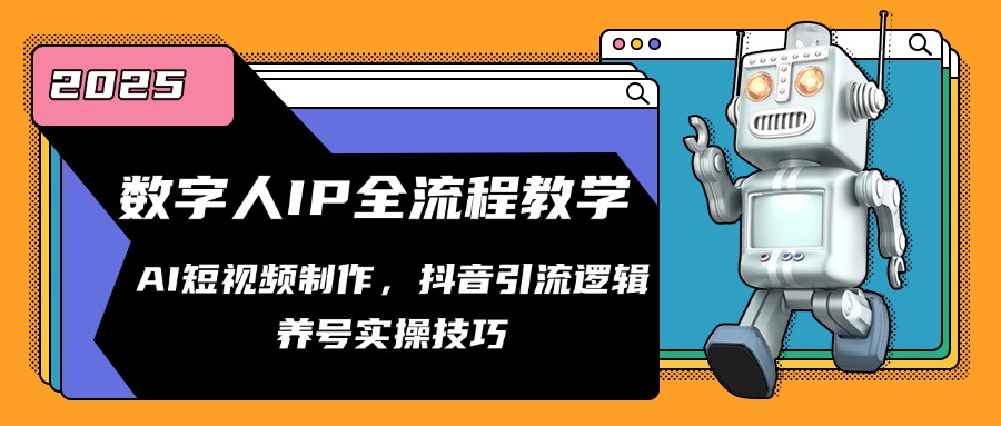 数字人IP全流程教学，AI短视频制作，抖音引流逻辑，养号实操技巧-创业项目网