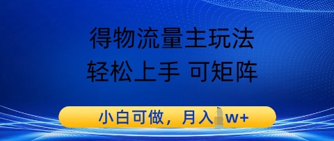 得物流量主玩法，轻松上手 可矩阵，小白可做，月入1w+-创业项目网