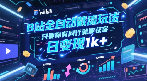 B站全自动截流玩法只要你有同行就能获客，日变现1k+-创业项目网