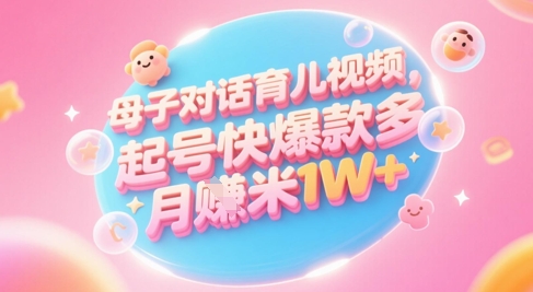 AI生成母子对话育儿类视频，起号快爆款多，小白宝妈轻松学，多渠道变现，月入1W+-创业项目网