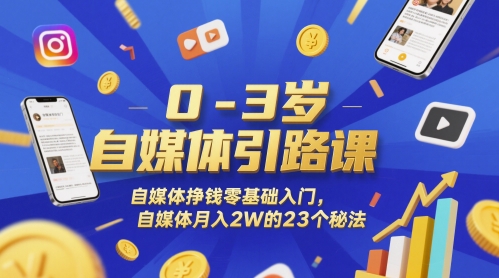 0-3岁自媒体引路课，自媒体挣钱零基础入门，自媒体月入2W的23个秘法-创业项目网