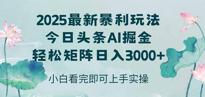 今日头条2025年最新暴利玩法，思路简单，复制粘贴，轻松实现矩阵日入3000+-创业项目网
