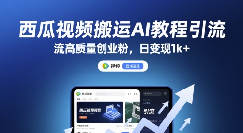 西瓜视频搬运AI教程引流高质量创业粉，日变现1000+-创业项目网