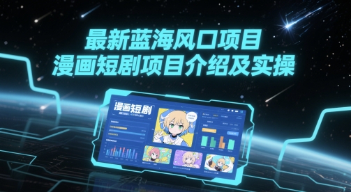 最新蓝海风口项目，漫画短剧项目介绍及实操-创业项目网