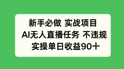 新手必做实战项目，AI无人直播任务 不违规，实操单日收益90+-创业项目网