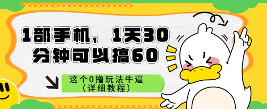 1部手机，1天30分钟可以搞60，这个0撸玩法牛逼-创业项目网