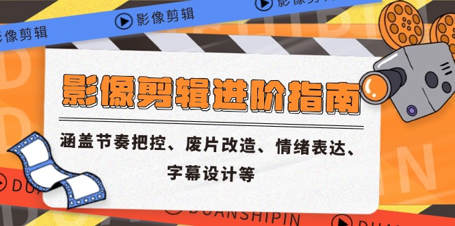 像剪辑进阶指南，涵盖节奏把控、废片改造、情绪表达、字幕设计等-创业项目网