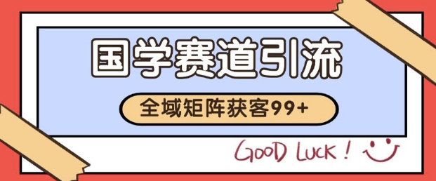 小红书抖音国学赛道引流获客 自热矩阵日引200+-创业项目网