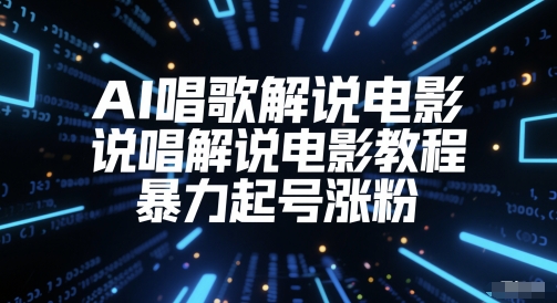AI唱歌解说电影，说唱解说电影教程，暴力起号涨粉-创业项目网