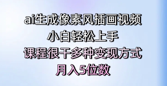 ai生成像素风插画视频，小白轻松上手，课程很干多种变现方式，月入5位数-创业项目网