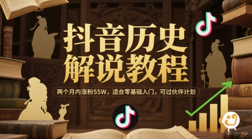 抖音历史解说教程，两个月内涨粉55W，适合零基础入门，可过伙伴计划-创业项目网