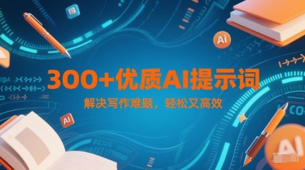 300+优质AI提示词，解决写作难题，轻松又高效-创业项目网