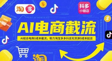 AI电商截流项目，AI结合电商0成本截流，助力淘宝多多抖店无货源0成本起店-创业项目网