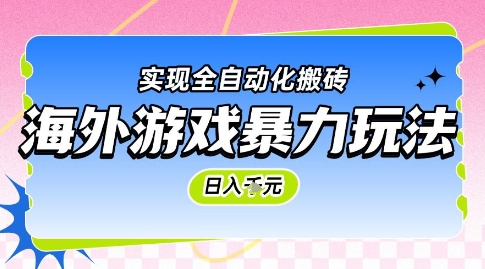 海外游戏暴力玩法，日入1k，实现全自动化搬砖-创业项目网