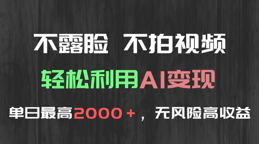 不露脸，不拍视频，轻松利用AI变现，单日最高2000＋，无风险高利润-创业项目网